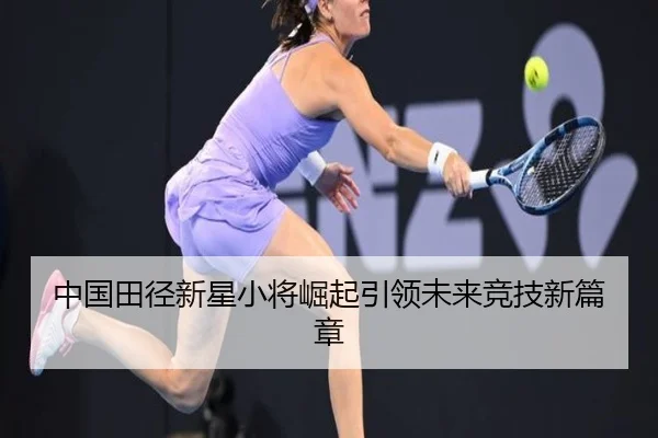 中国田径新星小将崛起引领未来竞技新篇章